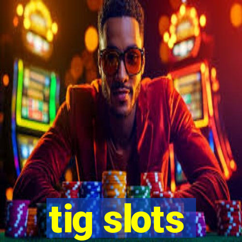 tig slots